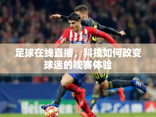 足球在线直播，科技如何改变球迷的观赛体验