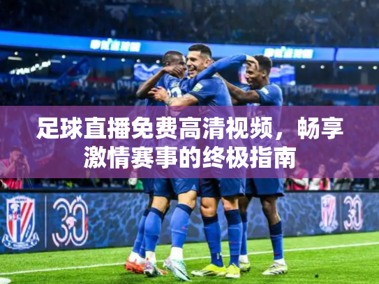 足球直播免费高清视频，畅享激情赛事的终极指南
