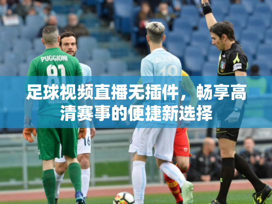 足球视频直播无插件，畅享高清赛事的便捷新选择