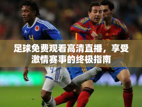 足球免费观看高清直播，享受激情赛事的终极指南