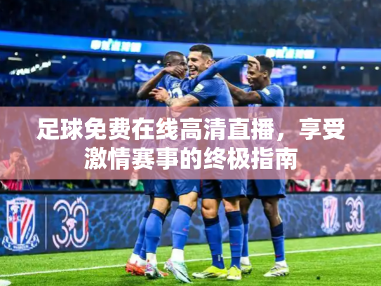 足球免费在线高清直播，享受激情赛事的终极指南