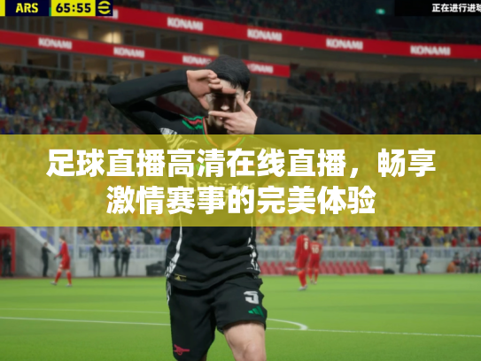 足球直播高清在线直播，畅享激情赛事的完美体验