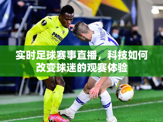 实时足球赛事直播，科技如何改变球迷的观赛体验
