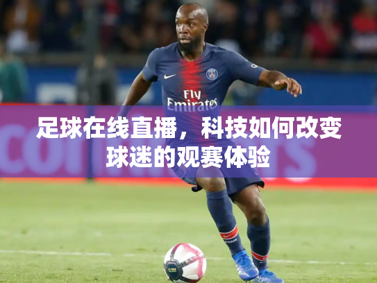 足球在线直播，科技如何改变球迷的观赛体验