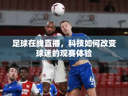 足球在线直播，科技如何改变球迷的观赛体验