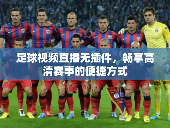 足球视频直播无插件，畅享高清赛事的便捷方式