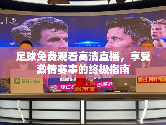 足球免费观看高清直播，享受激情赛事的终极指南