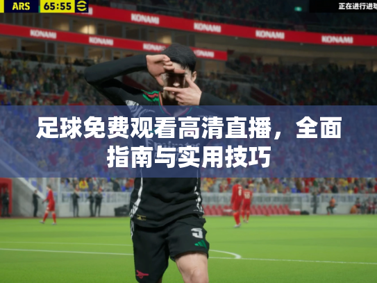 足球免费观看高清直播，全面指南与实用技巧