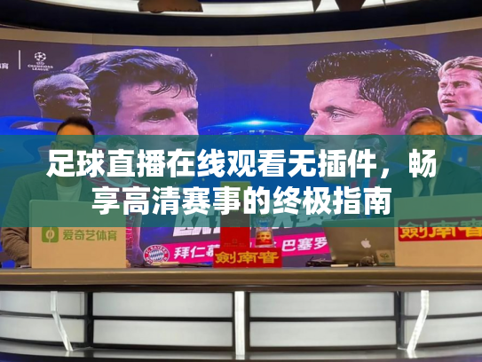 足球直播在线观看无插件，畅享高清赛事的终极指南