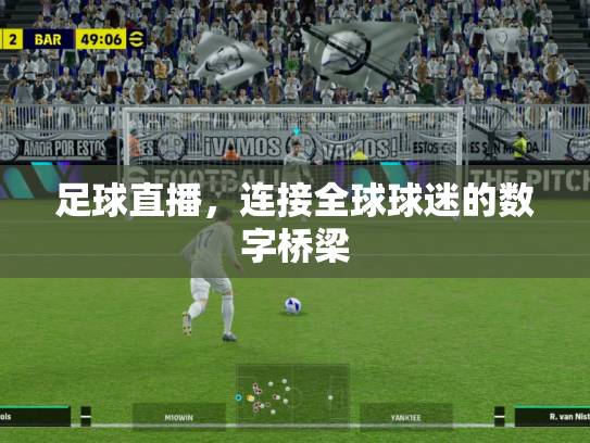 足球直播，连接全球球迷的数字桥梁