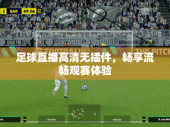 足球直播高清无插件，畅享流畅观赛体验