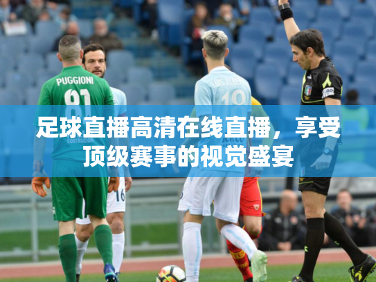 足球直播高清在线直播，享受顶级赛事的视觉盛宴
