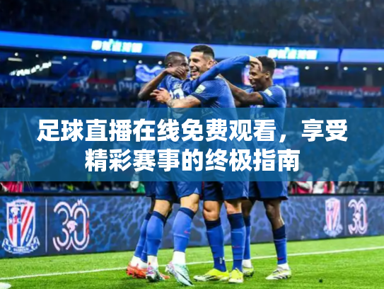 足球直播在线免费观看，享受精彩赛事的终极指南
