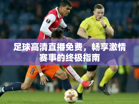 足球高清直播免费，畅享激情赛事的终极指南