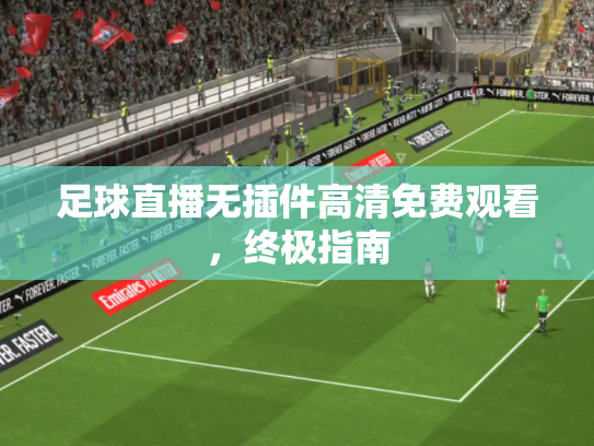 足球直播无插件高清免费观看，终极指南