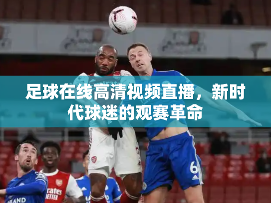 足球在线高清视频直播，新时代球迷的观赛革命