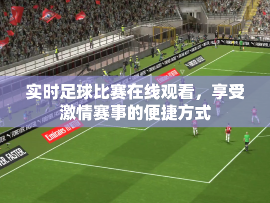 实时足球比赛在线观看，享受激情赛事的便捷方式