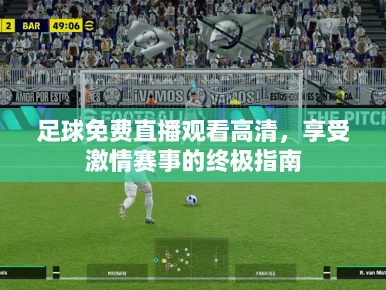 足球免费直播观看高清，享受激情赛事的终极指南