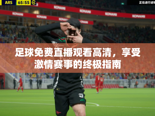 足球免费直播观看高清，享受激情赛事的终极指南