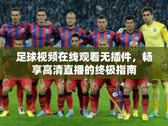 足球视频在线观看无插件，畅享高清直播的终极指南