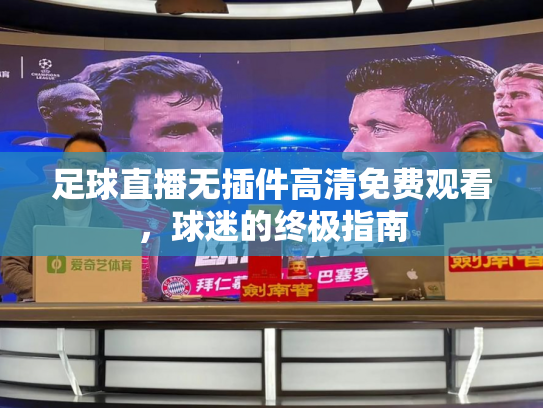 足球直播无插件高清免费观看，球迷的终极指南
