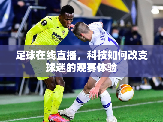 足球在线直播，科技如何改变球迷的观赛体验