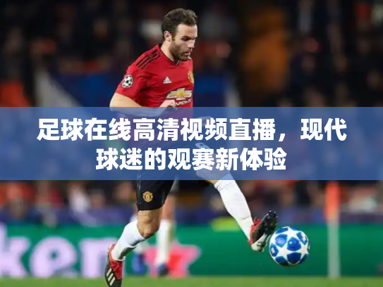 足球在线高清视频直播，现代球迷的观赛新体验