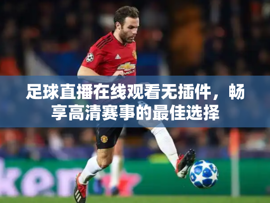 足球直播在线观看无插件，畅享高清赛事的最佳选择