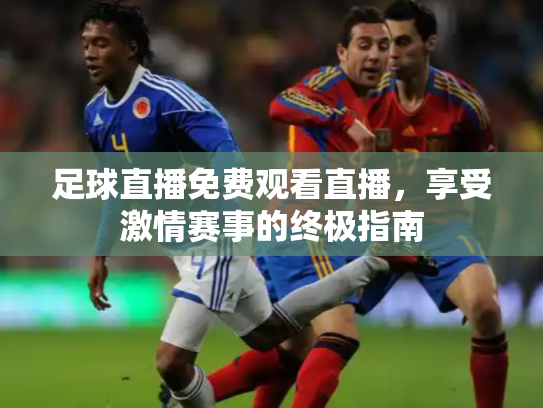 足球直播免费观看直播，享受激情赛事的终极指南