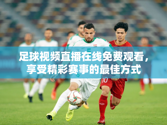 足球视频直播在线免费观看，享受精彩赛事的最佳方式