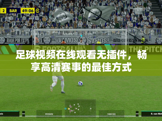 足球视频在线观看无插件，畅享高清赛事的最佳方式