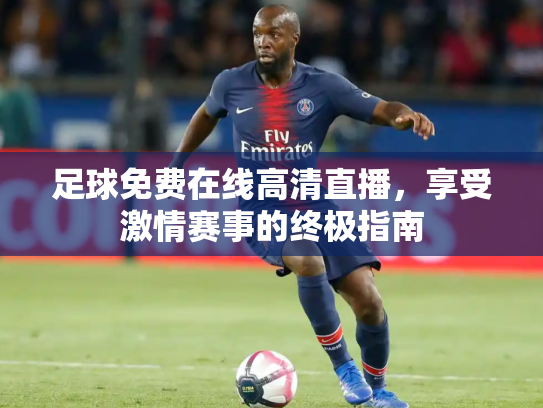 足球免费在线高清直播，享受激情赛事的终极指南