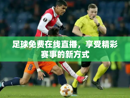 足球免费在线直播，享受精彩赛事的新方式