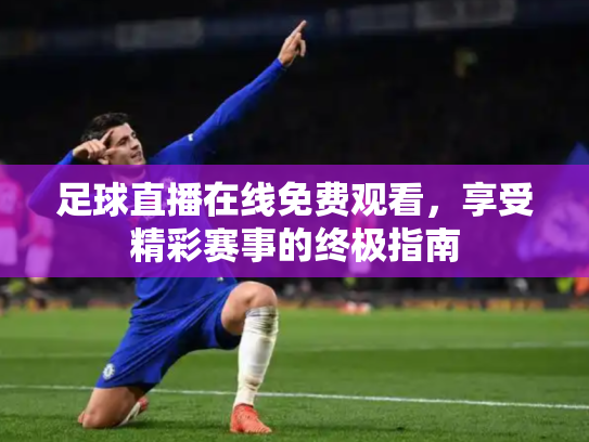 足球直播在线免费观看，享受精彩赛事的终极指南
