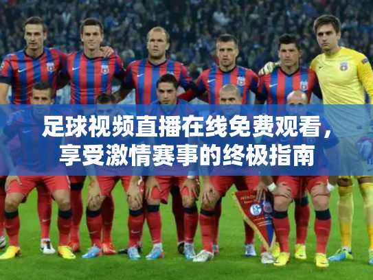 足球视频直播在线免费观看，享受激情赛事的终极指南