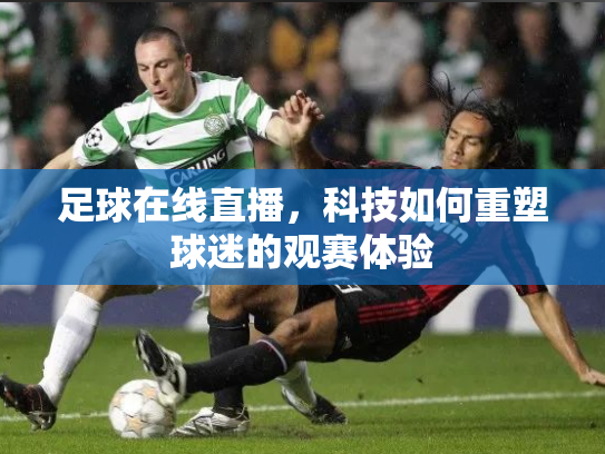 足球在线直播，科技如何重塑球迷的观赛体验