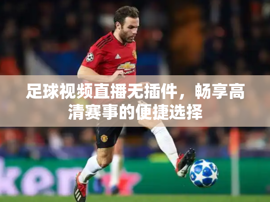 足球视频直播无插件，畅享高清赛事的便捷选择