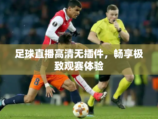 足球直播高清无插件，畅享极致观赛体验