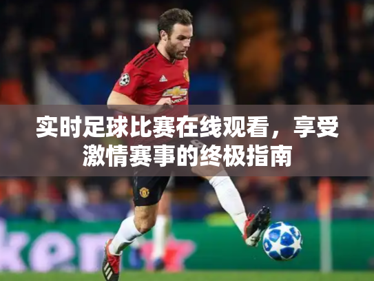 实时足球比赛在线观看，享受激情赛事的终极指南