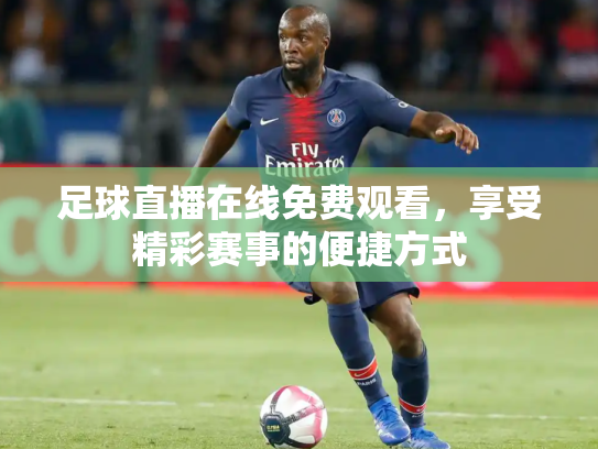 足球直播在线免费观看，享受精彩赛事的便捷方式