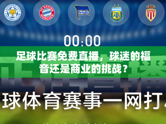 足球比赛免费直播，球迷的福音还是商业的挑战？