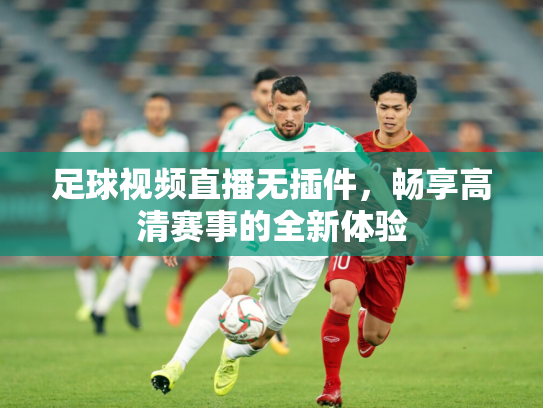 足球视频直播无插件，畅享高清赛事的全新体验