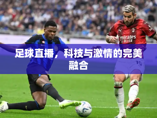 足球直播，科技与激情的完美融合