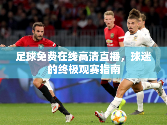足球免费在线高清直播，球迷的终极观赛指南