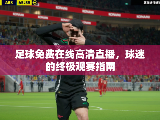 足球免费在线高清直播，球迷的终极观赛指南