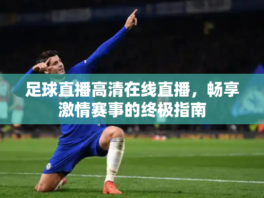 足球直播高清在线直播，畅享激情赛事的终极指南