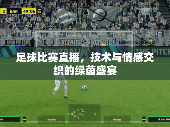 足球比赛直播，技术与情感交织的绿茵盛宴