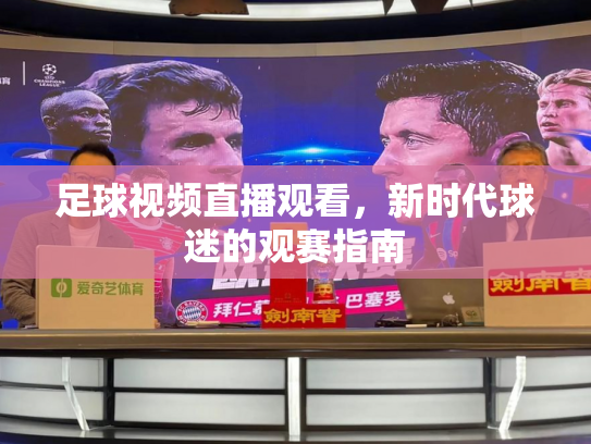 足球视频直播观看，新时代球迷的观赛指南