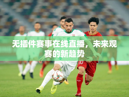 无插件赛事在线直播，未来观赛的新趋势