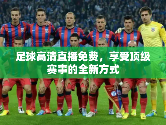 足球高清直播免费，享受顶级赛事的全新方式